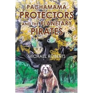 Pachamama Protectors and the Planetary Pirates -- Michael Roberts